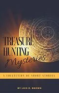 E-Book (epub) Treasure Hunting Mysteries: A Collection of Short Stories von Lois D. Brown
