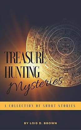 E-Book (epub) Treasure Hunting Mysteries: A Collection of Short Stories von Lois D. Brown