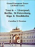 E-Book (epub) Grand Tours: Tour 6 - Liverpool, Berlin, St Petersburg, Riga & Stockholm von Caroline Y Preston