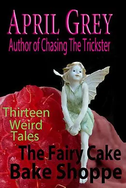 E-Book (epub) Fairy Cake Bake Shoppe and 13 Other Weird Tales von April Grey