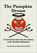 E-Book (epub) Pumpkin Dream: A Cautionary Tale from the Library of Mr. Bumble Bindlegrim von Robert Aaron Wiley