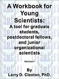 E-Book (epub) Workbook for Young Scientists: A mentoring tool for graduate students, postdoctoral fellows, and junior organizational scientists von Larry D. Claxton