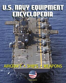 eBook (epub) U.S. Navy Equipment Encyclopedia: Aircraft, Ships, Weapons, Programs, and Systems - Fighter Jets, Aircraft Carriers, Submarines, Surface Combatants, Missiles, plus the Navy Program Guide de Progressive Management