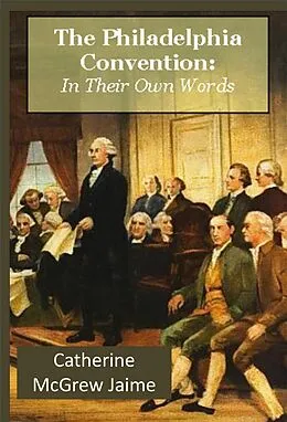 E-Book (epub) Philadelphia Convention: In Their Own Words von Catherine Mcgrew Jaime