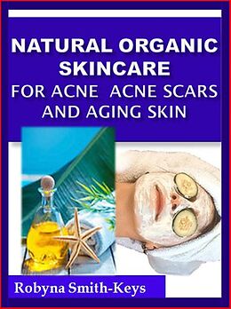 eBook (epub) Natural Organic Skincare Recipes Acne Acne Scars & Aging Skin de Robyna Smith-Keys