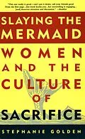 E-Book (epub) Slaying the Mermaid: Women and the Culture of Sacrifice von Stephanie Golden