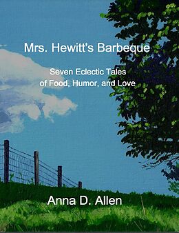 E-Book (epub) Mrs. Hewitt's Barbeque: Seven Eclectic Tales of Food, Humor, and Love von Anna D. Allen