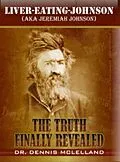 E-Book (epub) Liver-Eating-Johnson: (a.k.a. Jeremiah Johnson) The Truth Finally Revealed von Dennis McLelland