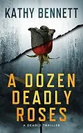 E-Book (epub) Dozen Deadly Roses: A Deadly Thriller von Kathy Bennett
