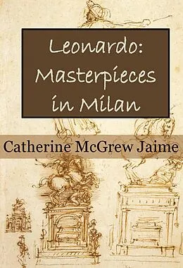 E-Book (epub) Leonardo: Masterpieces in Milan von Catherine Mcgrew Jaime