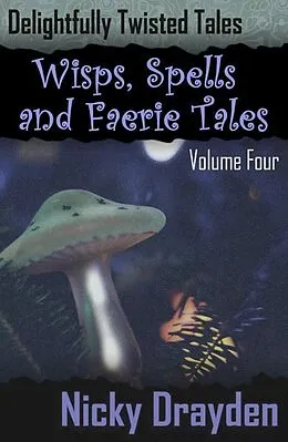 E-Book (epub) Delightfully Twisted Tales: Wisps, Spells and Faerie Tales (Volume Four) von Nicky Drayden