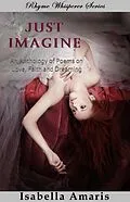 E-Book (epub) Just Imagine: An Anthology Of Poems On Love, Faith And Dreaming von Isabella Amaris