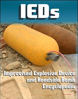 eBook (epub) 21st Century IED and Roadside Bomb Encyclopedia: The Fight Against Improvised Explosive Devices in Afghanistan and Iraq, Plus the Convoy Survivability Training Guide de Progressive Management