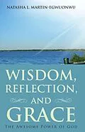 E-Book (epub) Wisdom, Reflection, and Grace von Natasha L. Martin-Egwuonwu