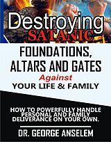 eBook (epub) DESTROYING SATANIC FOUNDATIONS, ALTARS AND GATES AGAINST YOUR LIFE & FAMILY de George Anselem