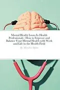 E-Book (epub) Mental Health Issues In Health Professionals : How to Improve and Balance Your Mental Health with Work and Life in the Health Field von Meryalice Mfuko