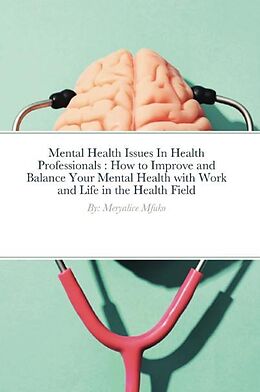 eBook (epub) Mental Health Issues In Health Professionals : How to Improve and Balance Your Mental Health with Work and Life in the Health Field de Meryalice Mfuko