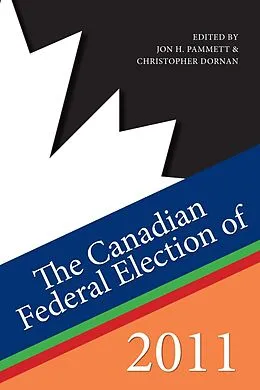 E-Book (epub) The Canadian Federal Election of 2011 von Jon H. Pammett, Christopher Dornan