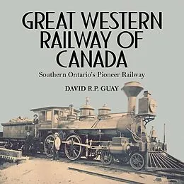 E-Book (epub) Great Western Railway of Canada von David R. P. Guay