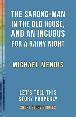 E-Book (epub) The Sarong-Man in the Old House, and an Incubus for a Rainy Night von Michael Mendis