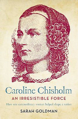 E-Book (epub) Caroline Chisholm: An Irresistible Force - How Caroline Chisholm Helped Shape a Nation von Goldman Sarah