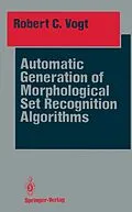 E-Book (pdf) Automatic Generation of Morphological Set Recognition Algorithms von Robert C. Vogt