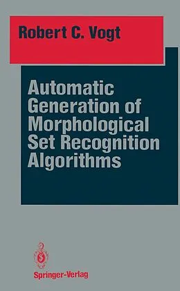 E-Book (pdf) Automatic Generation of Morphological Set Recognition Algorithms von Robert C. Vogt
