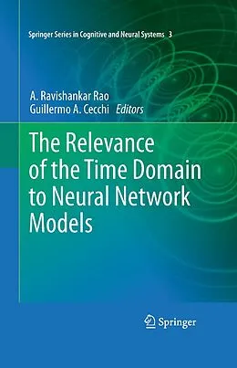 E-Book (pdf) The Relevance of the Time Domain to Neural Network Models von A. Ravishankar Rao, Guillermo A. Cecchi
