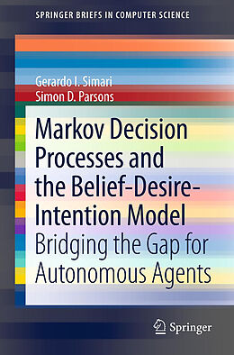 Kartonierter Einband Markov Decision Processes and the Belief-Desire-Intention Model von Simon D. Parsons, Gerardo I. Simari