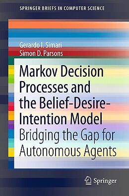 E-Book (pdf) Markov Decision Processes and the Belief-Desire-Intention Model von Gerardo I. Simari, Simon D. Parsons