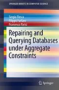 E-Book (pdf) Repairing and Querying Databases under Aggregate Constraints von Sergio Flesca, Filippo Furfaro, Francesco Parisi