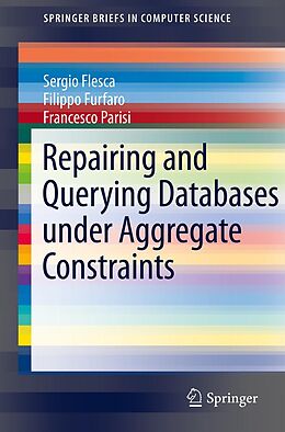 E-Book (pdf) Repairing and Querying Databases under Aggregate Constraints von Sergio Flesca, Filippo Furfaro, Francesco Parisi