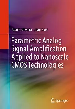 E-Book (pdf) Parametric Analog Signal Amplification Applied to Nanoscale CMOS Technologies von João P. Oliveira, João Goes