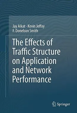 E-Book (pdf) The Effects of Traffic Structure on Application and Network Performance von Jay Aikat, Kevin Jeffay, F. Donelson Smith