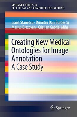 E-Book (pdf) Creating New Medical Ontologies for Image Annotation von Liana Stanescu, Dumitru Dan Burdescu, Marius Brezovan