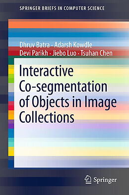 Couverture cartonnée Interactive Co-segmentation of Objects in Image Collections de Dhruv Batra, Adarsh Kowdle, Tsuhan Chen