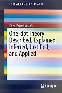 E-Book (pdf) One-dot Theory Described, Explained, Inferred, Justified, and Applied von Peter Kien-Hong Yu
