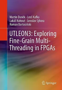E-Book (pdf) UTLEON3: Exploring Fine-Grain Multi-Threading in FPGAs von Martin Danek, Leos Kafka, Lukás Kohout