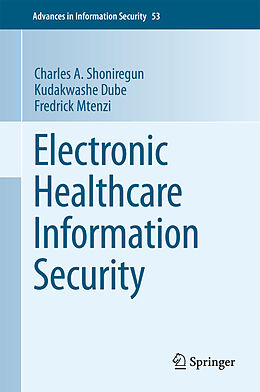 Kartonierter Einband Electronic Healthcare Information Security von Charles A. Shoniregun, Fredrick Mtenzi, Kudakwashe Dube