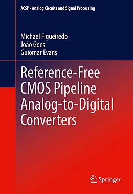 E-Book (pdf) Reference-Free CMOS Pipeline Analog-to-Digital Converters von Michael Figueiredo, João Goes, Guiomar Evans