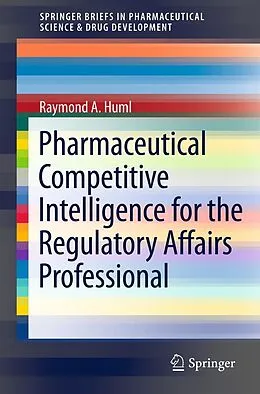 E-Book (pdf) Pharmaceutical Competitive Intelligence for the Regulatory Affairs Professional von Raymond A. Huml