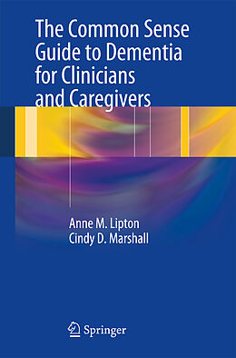 Couverture cartonnée The Common Sense Guide to Dementia For Clinicians and Caregivers de Cindy D. Marshall, Anne M. Lipton
