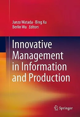 E-Book (pdf) Innovative Management in Information and Production von Junzo Watada, Bing Xu, Berlin Wu