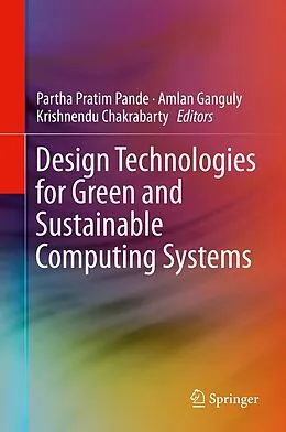 E-Book (pdf) Design Technologies for Green and Sustainable Computing Systems von Partha Pratim Pande, Amlan Ganguly, Krishnendu Chakrabarty