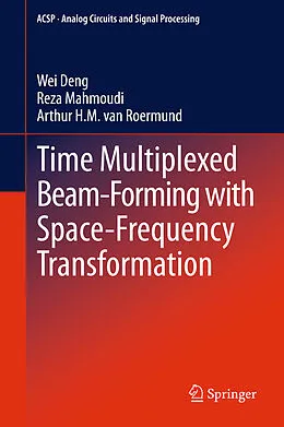 E-Book (pdf) Time Multiplexed Beam-Forming with Space-Frequency Transformation von Wei Deng, Reza Mahmoudi, Arthur H. M. Van Roermund