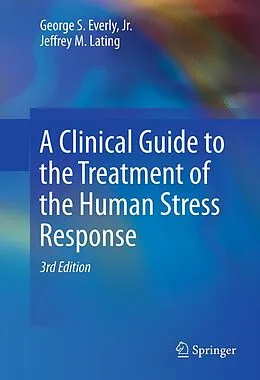 E-Book (pdf) A Clinical Guide to the Treatment of the Human Stress Response von Jr. Everly, Jeffrey M. Lating
