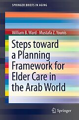 E-Book (pdf) Steps Toward a Planning Framework for Elder Care in the Arab World von William B. Ward, Mustafa Z. Younis