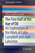 E-Book (pdf) The First Half of the Age of Oil von Charles A. S. Hall, Carlos A. Ramírez-Pascualli