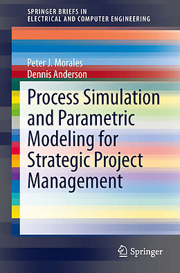 E-Book (pdf) Process Simulation and Parametric Modeling for Strategic Project Management von Peter J. Morales, Dennis Anderson