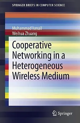 E-Book (pdf) Cooperative Networking in a Heterogeneous Wireless Medium von Muhammad Ismail, Weihua Zhuang